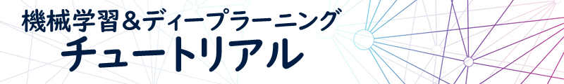 『機械学習 & ディープラーニング の チュートリアル連載集』